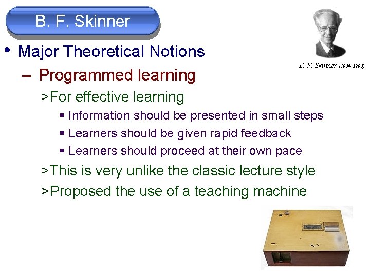 B. F. Skinner • Major Theoretical Notions – Programmed learning B. F. Skinner (1904