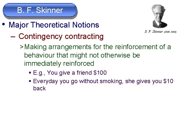 B. F. Skinner • Major Theoretical Notions – Contingency contracting B. F. Skinner (1904
