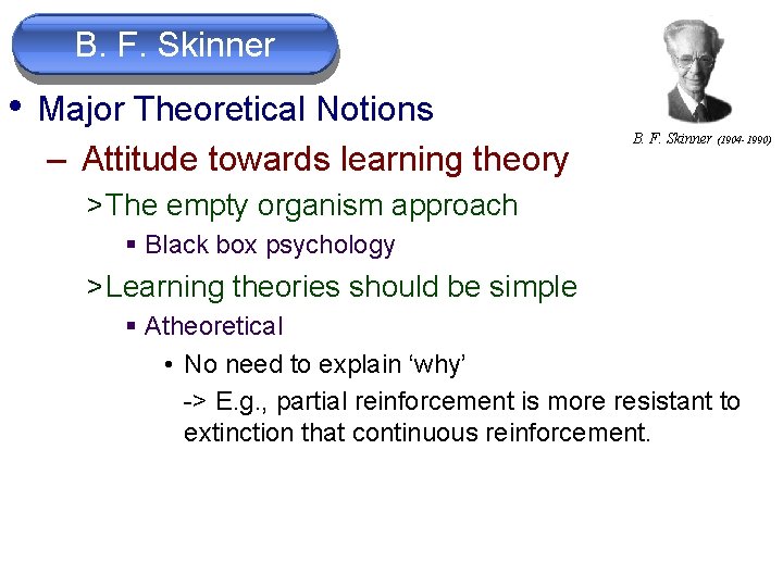 B. F. Skinner • Major Theoretical Notions – Attitude towards learning theory B. F.