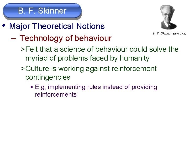 B. F. Skinner • Major Theoretical Notions – Technology of behaviour B. F. Skinner