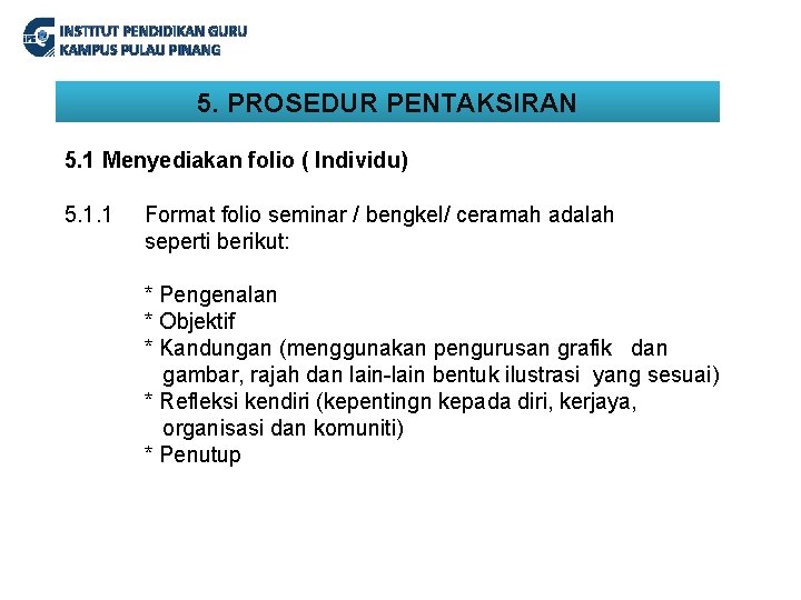 INSTITUT PENDIDIKAN GURU KAMPUS PULAU PINANG 5. PROSEDUR PENTAKSIRAN 5. 1 Menyediakan folio (