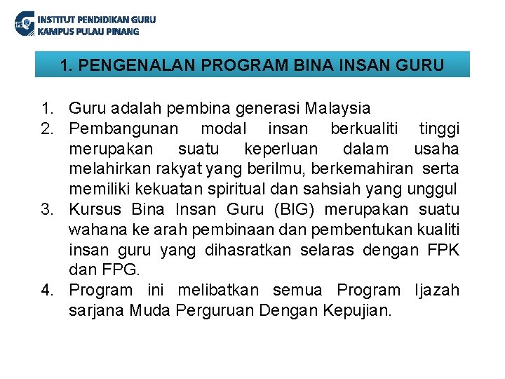 INSTITUT PENDIDIKAN GURU KAMPUS PULAU PINANG 1. PENGENALAN PROGRAM BINA INSAN GURU 1. Guru