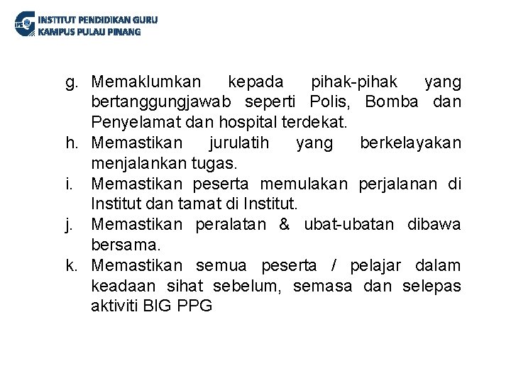 INSTITUT PENDIDIKAN GURU KAMPUS PULAU PINANG g. Memaklumkan kepada pihak-pihak yang bertanggungjawab seperti Polis,