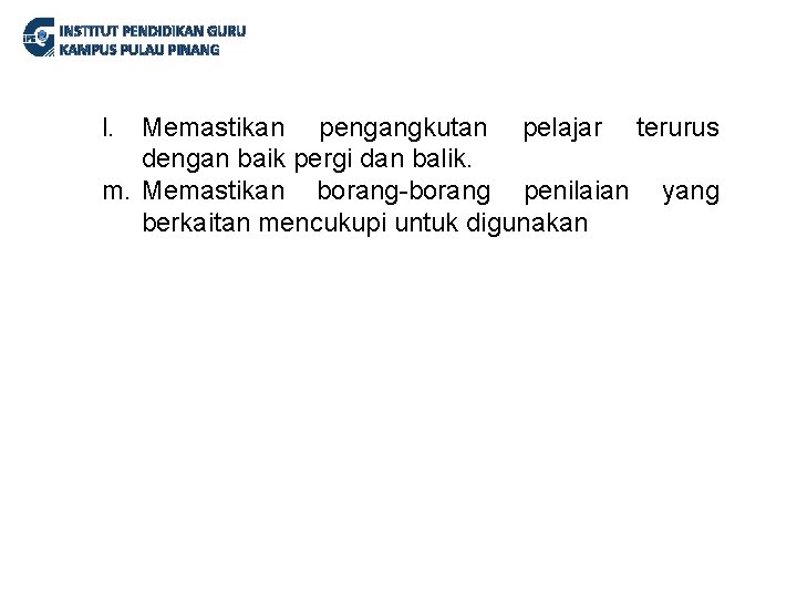 INSTITUT PENDIDIKAN GURU KAMPUS PULAU PINANG l. Memastikan pengangkutan pelajar terurus dengan baik pergi