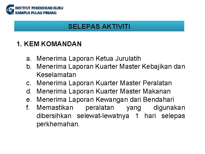 INSTITUT PENDIDIKAN GURU KAMPUS PULAU PINANG SELEPAS AKTIVITI 1. KEM KOMANDAN a. Menerima Laporan