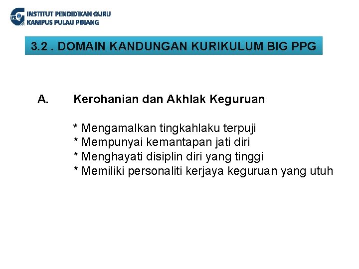 INSTITUT PENDIDIKAN GURU KAMPUS PULAU PINANG 3. 2. DOMAIN KANDUNGAN KURIKULUM BIG PPG A.