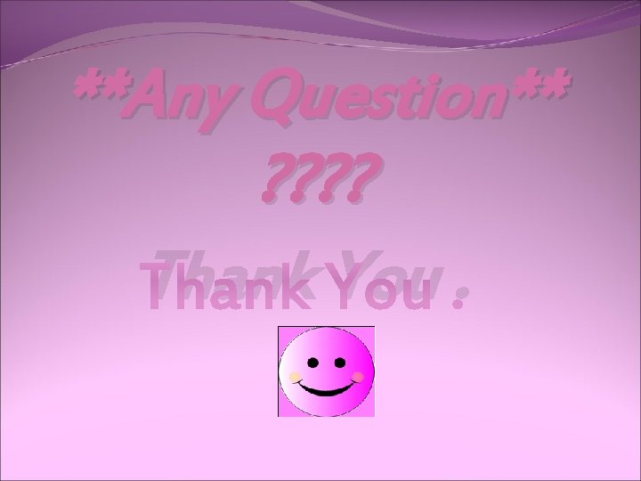 **Any Question** ? ? Thank You. **Any Question** ? ? Thank You.
