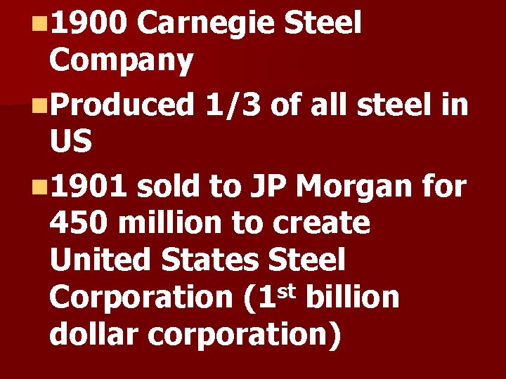 n 1900 Carnegie Steel Company n. Produced 1/3 of all steel in US n