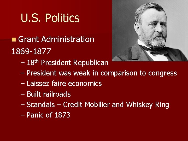U. S. Politics n Grant Administration 1869 -1877 – 18 th President Republican –