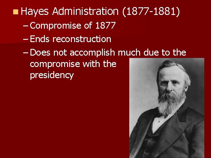 n Hayes Administration (1877 -1881) – Compromise of 1877 – Ends reconstruction – Does