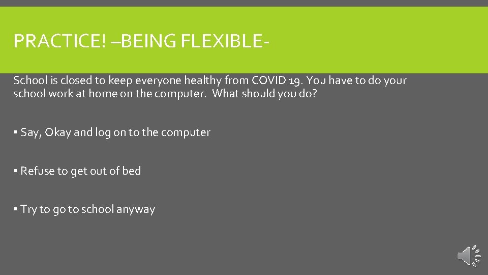 PRACTICE! –BEING FLEXIBLESchool is closed to keep everyone healthy from COVID 19. You have
