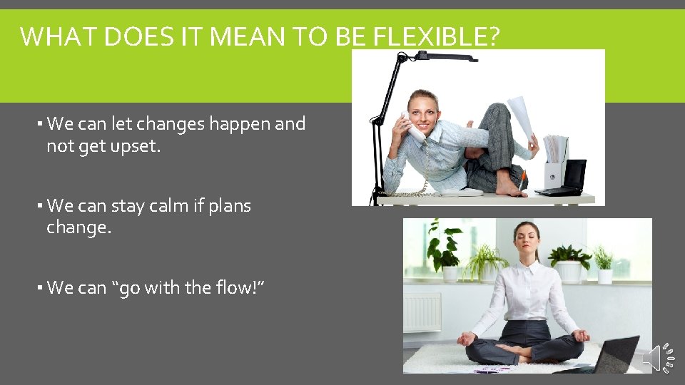 WHAT DOES IT MEAN TO BE FLEXIBLE? ▪ We can let changes happen and
