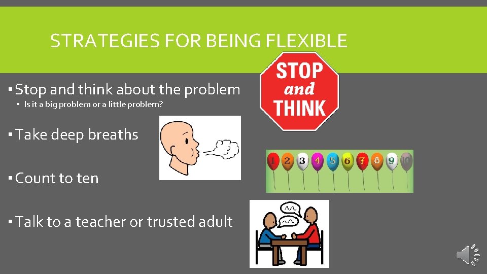 STRATEGIES FOR BEING FLEXIBLE ▪ Stop and think about the problem ▪ Is it