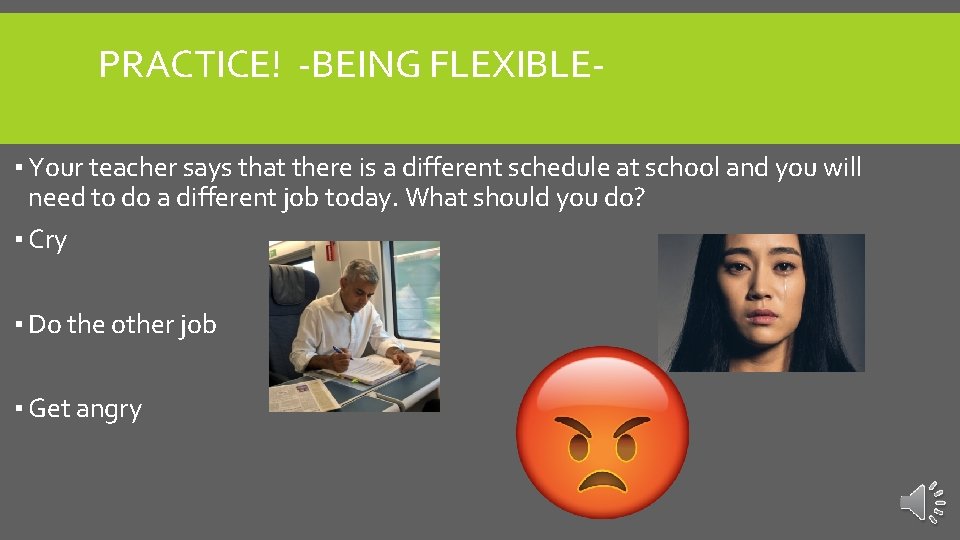PRACTICE! -BEING FLEXIBLE▪ Your teacher says that there is a different schedule at school