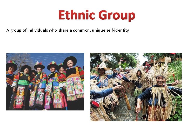 Ethnic Group A group of individuals who share a common, unique self-identity 