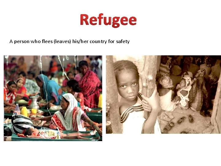 Refugee A person who flees (leaves) his/her country for safety 