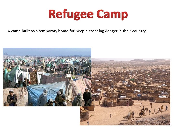 Refugee Camp A camp built as a temporary home for people escaping danger in