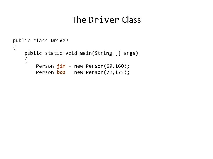 The Driver Class public class Driver { public static void main(String [] args) {