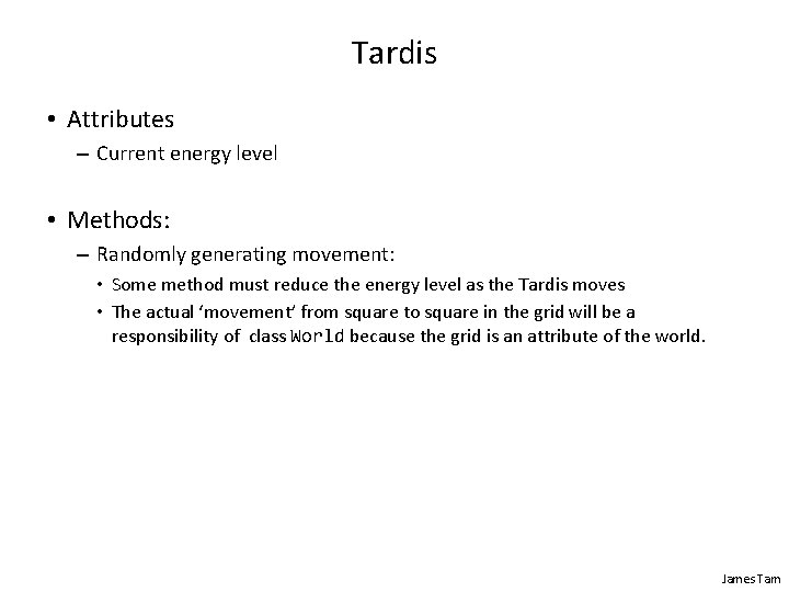 Tardis • Attributes – Current energy level • Methods: – Randomly generating movement: • Tardis • Attributes – Current energy level • Methods: – Randomly generating movement: •