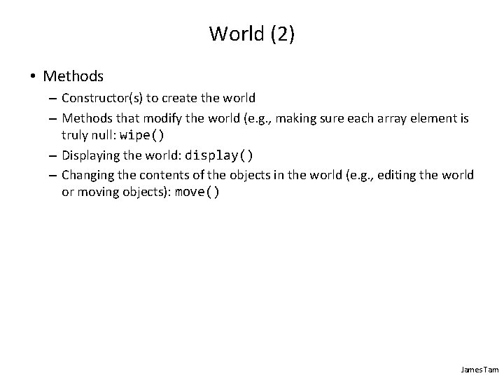 World (2) • Methods – Constructor(s) to create the world – Methods that modify World (2) • Methods – Constructor(s) to create the world – Methods that modify