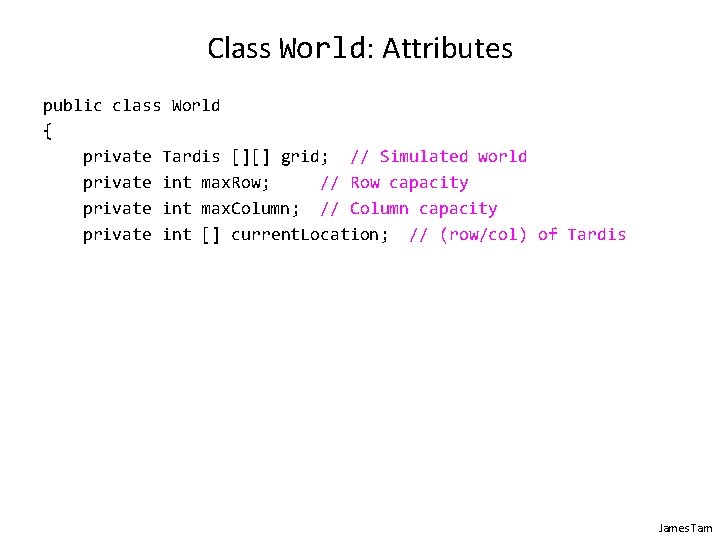 Class World: Attributes public class World { private Tardis [][] grid; // Simulated world