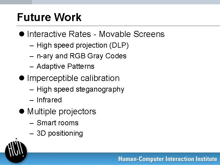 Future Work l Interactive Rates - Movable Screens – High speed projection (DLP) –