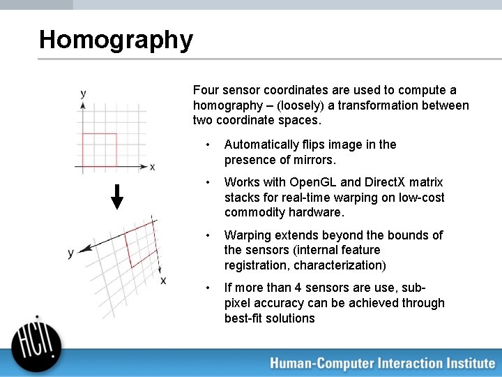 Homography Four sensor coordinates are used to compute a homography – (loosely) a transformation