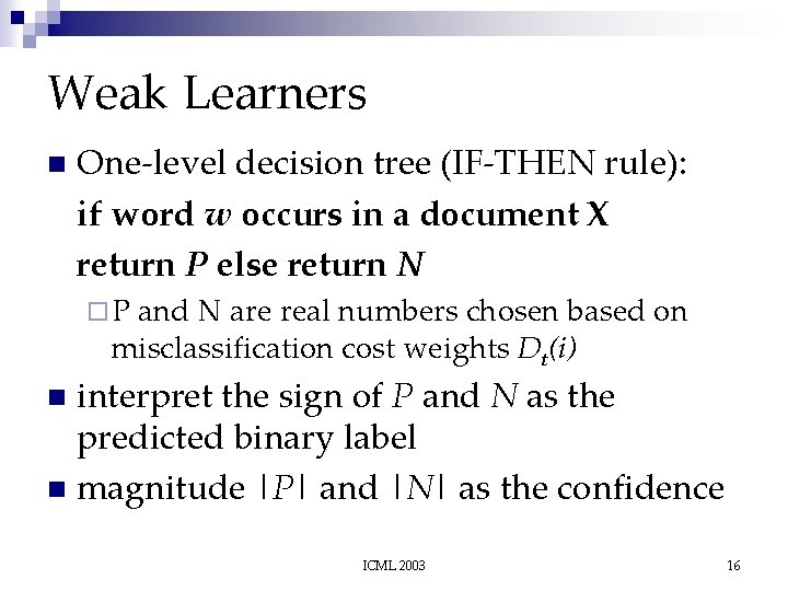 Weak Learners n One-level decision tree (IF-THEN rule): if word w occurs in a