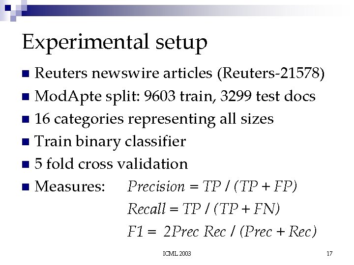 Experimental setup Reuters newswire articles (Reuters-21578) n Mod. Apte split: 9603 train, 3299 test