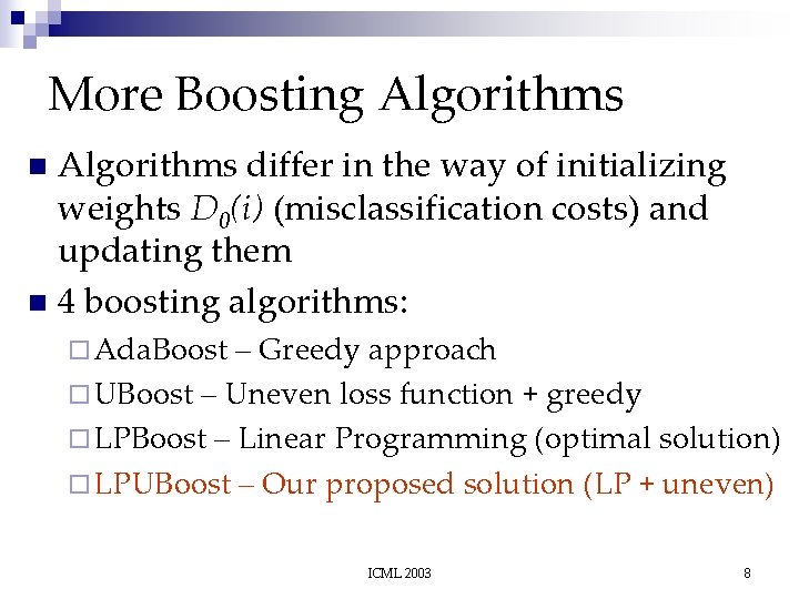 More Boosting Algorithms differ in the way of initializing weights D 0(i) (misclassification costs)