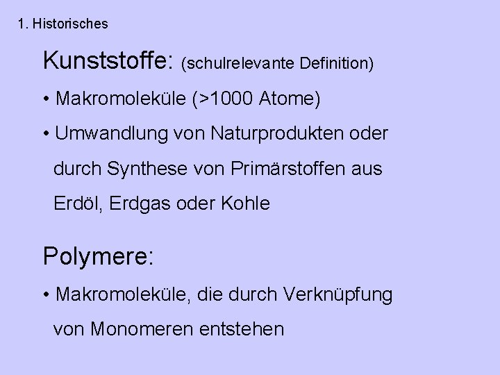 1. Historisches Kunststoffe: (schulrelevante Definition) • Makromoleküle (>1000 Atome) • Umwandlung von Naturprodukten oder