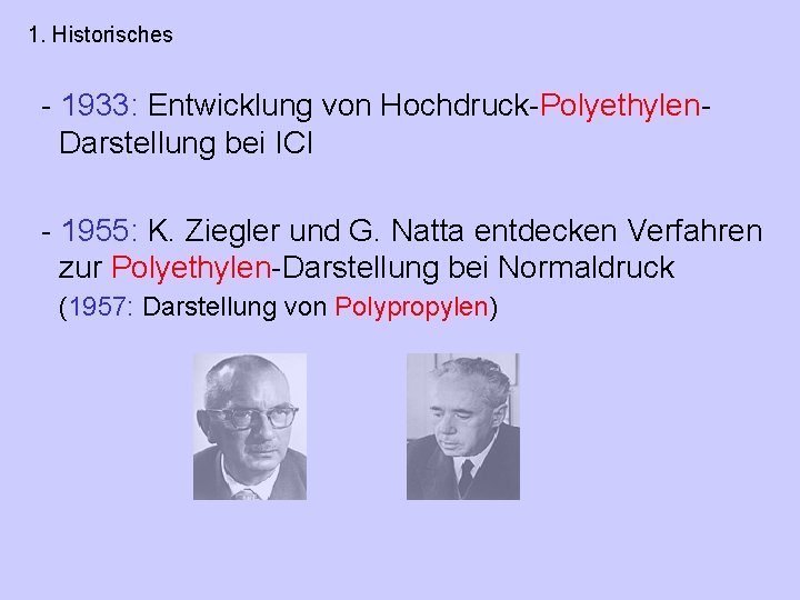 1. Historisches - 1933: Entwicklung von Hochdruck-Polyethylen. Darstellung bei ICI - 1955: K. Ziegler