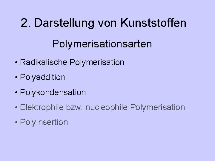 2. Darstellung von Kunststoffen Polymerisationsarten • Radikalische Polymerisation • Polyaddition • Polykondensation • Elektrophile