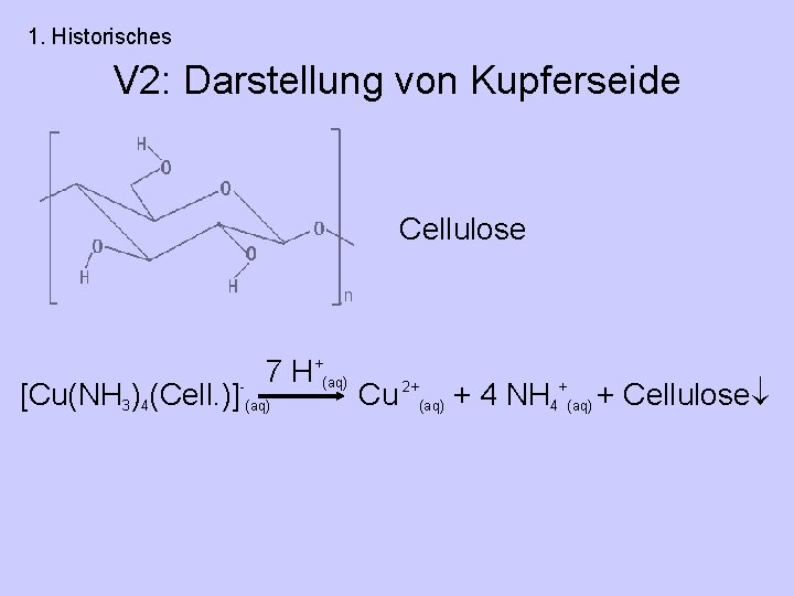 1. Historisches V 2: Darstellung von Kupferseide Cellulose 7 H+(aq) [Cu(NH 3)4(Cell. )]-(aq) Cu