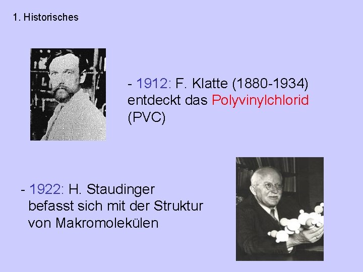 1. Historisches - 1912: F. Klatte (1880 -1934) entdeckt das Polyvinylchlorid (PVC) - 1922: