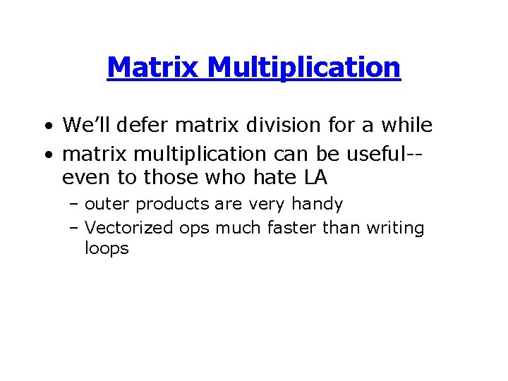 Matrix Multiplication • We’ll defer matrix division for a while • matrix multiplication can