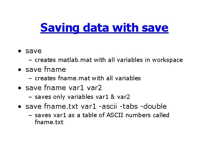 Saving data with save • save – creates matlab. mat with all variables in