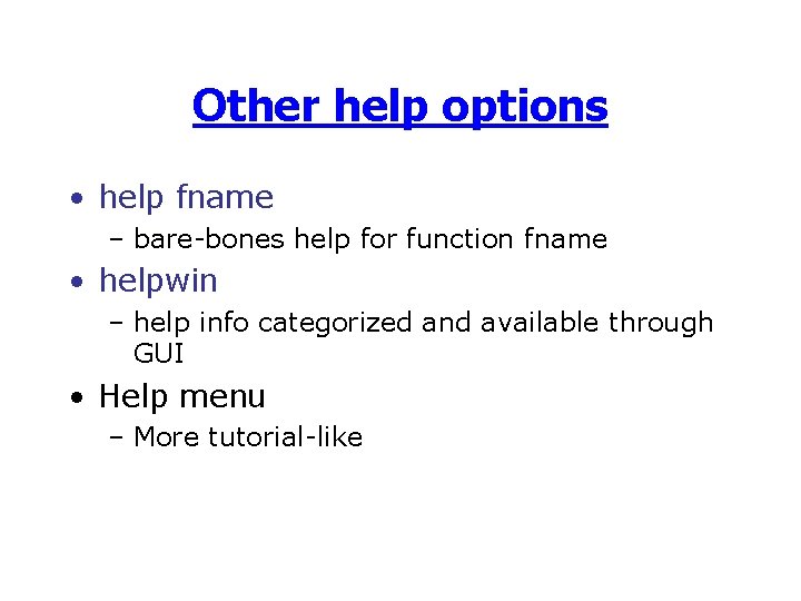 Other help options • help fname – bare-bones help for function fname • helpwin