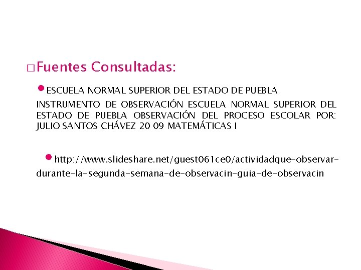 � Fuentes Consultadas: ∙ESCUELA NORMAL SUPERIOR DEL ESTADO DE PUEBLA INSTRUMENTO DE OBSERVACIÓN ESCUELA