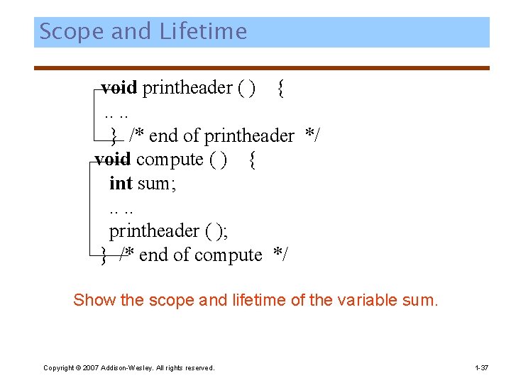 Scope and Lifetime void printheader ( ) {. . } /* end of printheader