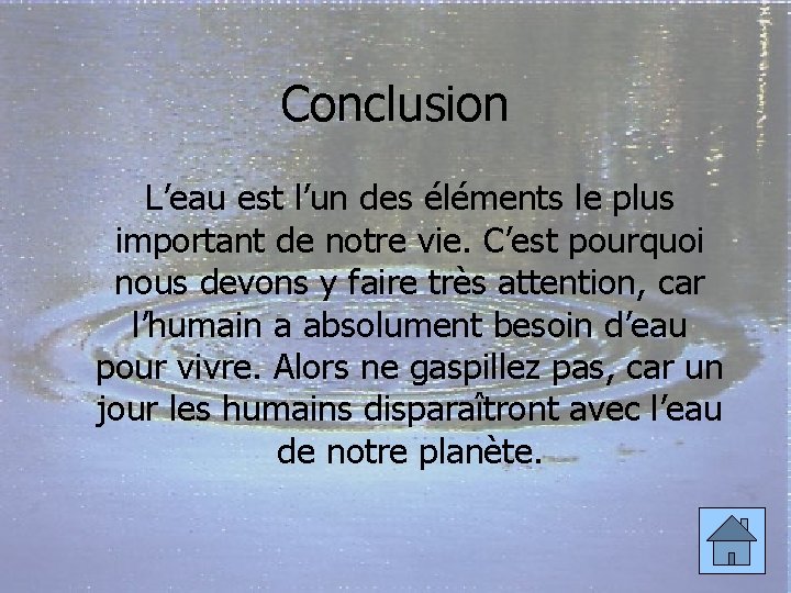 Conclusion L’eau est l’un des éléments le plus important de notre vie. C’est pourquoi