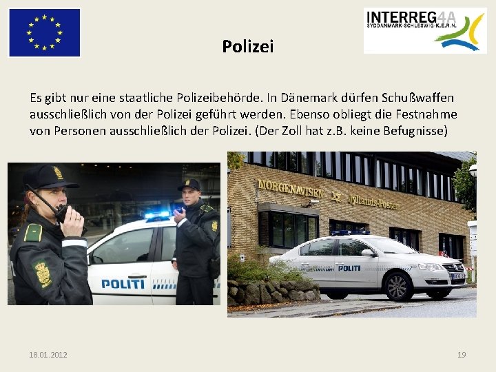 Polizei Es gibt nur eine staatliche Polizeibehörde. In Dänemark dürfen Schußwaffen ausschließlich von der