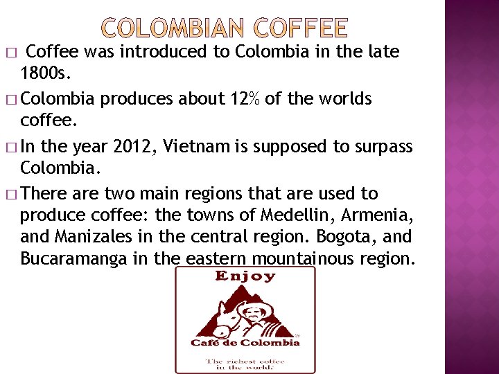 Coffee was introduced to Colombia in the late 1800 s. � Colombia produces about