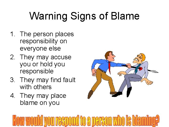 Warning Signs of Blame 1. The person places responsibility on everyone else 2. They