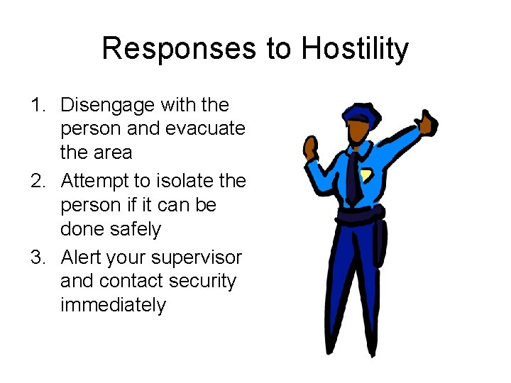 Responses to Hostility 1. Disengage with the person and evacuate the area 2. Attempt