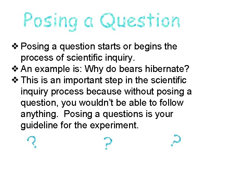 ❖ Posing a question starts or begins the process of scientific inquiry. ❖ An