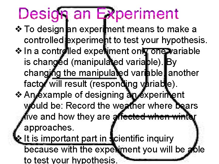❖ To design an experiment means to make a controlled experiment to test your