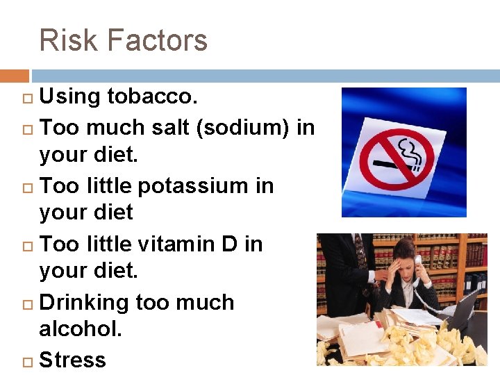 Risk Factors Using tobacco. Too much salt (sodium) in your diet. Too little potassium