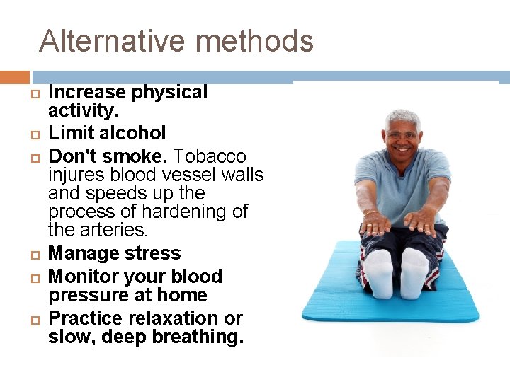 Alternative methods Increase physical activity. Limit alcohol Don't smoke. Tobacco injures blood vessel walls