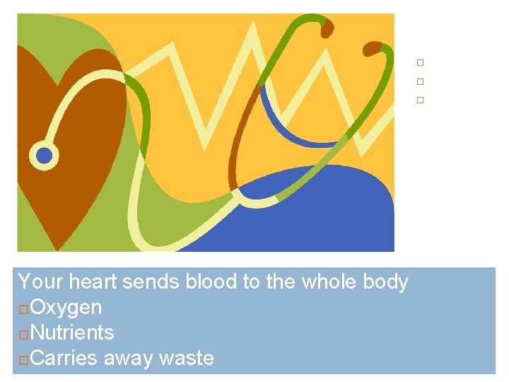 Heart Parts: Arteries Capillaries Veins Your heart sends blood to the whole body Oxygen